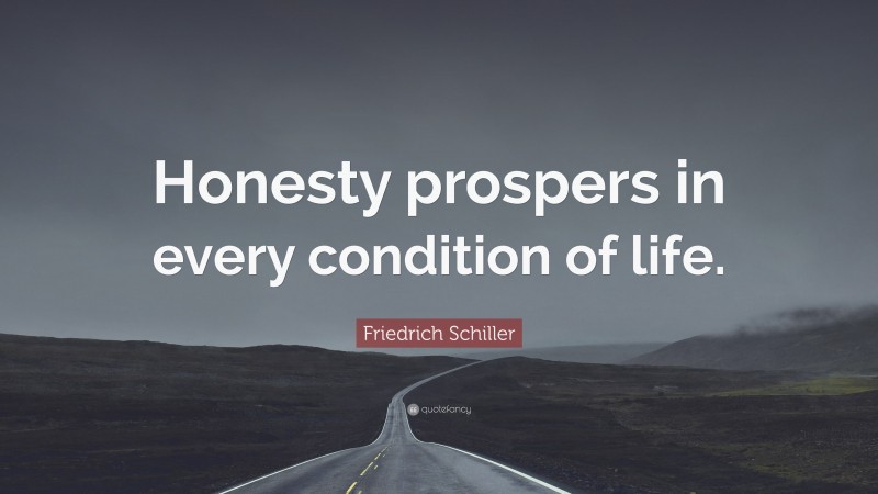 Friedrich Schiller Quote: “Honesty prospers in every condition of life.”
