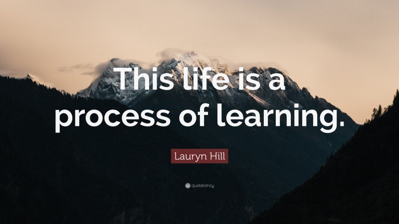 Lauryn Hill Quote: “This life is a process of learning.”