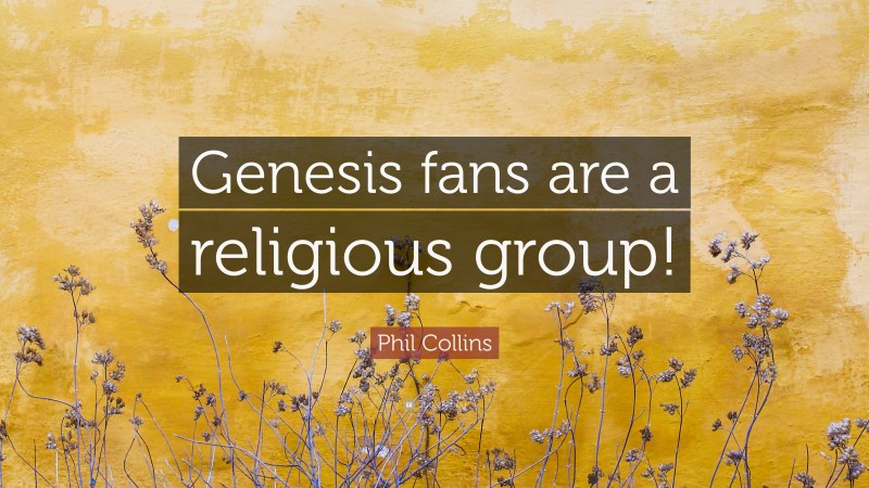 Phil Collins Quote: “Genesis fans are a religious group!”