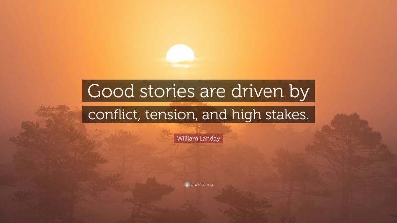 William Landay Quote: “Good stories are driven by conflict, tension, and high stakes.”
