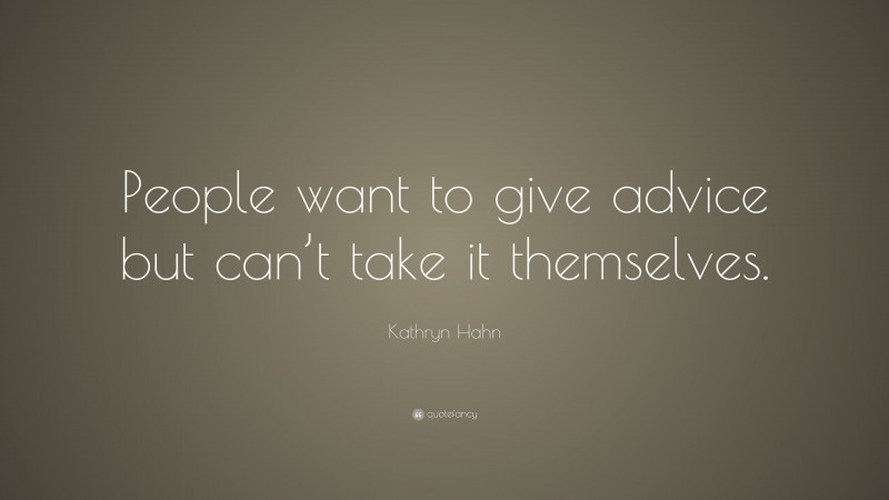 Kathryn Hahn Quote: “People want to give advice but can’t take it themselves.”