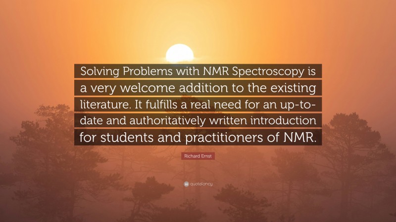 Richard Ernst Quote: “Solving Problems with NMR Spectroscopy is a very welcome addition to the existing literature. It fulfills a real need for an up-to-date and authoritatively written introduction for students and practitioners of NMR.”