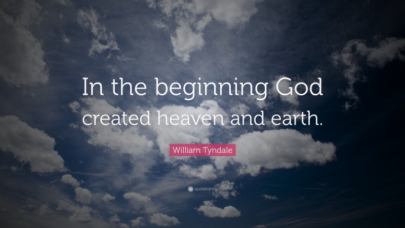 William Tyndale Quote: “In the beginning God created heaven and earth.”