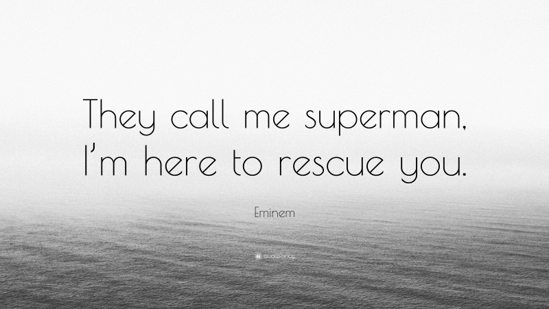 Eminem Quote: “They call me superman, I’m here to rescue you.”