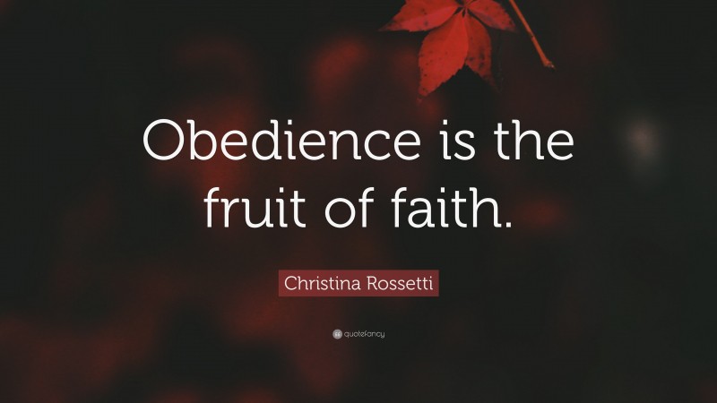 Christina Rossetti Quote: “Obedience is the fruit of faith.”