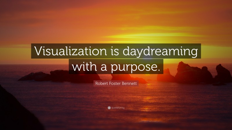 Robert Foster Bennett Quote: “Visualization is daydreaming with a purpose.”