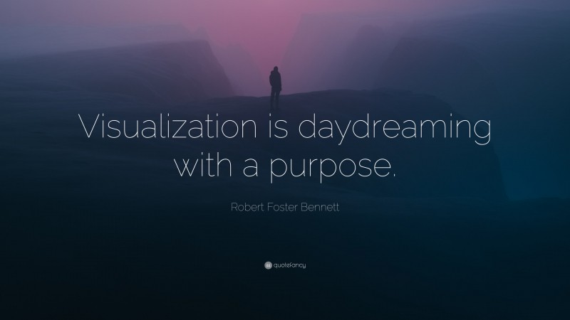 Robert Foster Bennett Quote: “Visualization is daydreaming with a purpose.”
