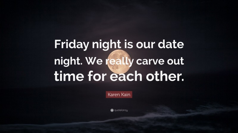 Karen Kain Quote: “Friday night is our date night. We really carve out time for each other.”