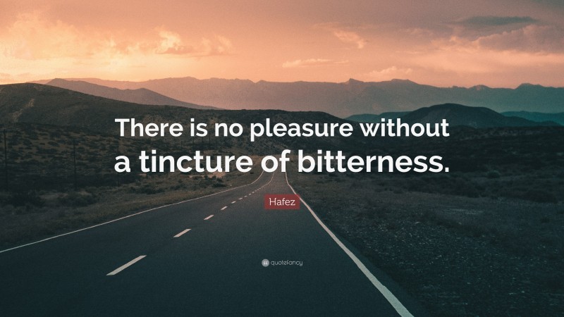 Hafez Quote: “There is no pleasure without a tincture of bitterness.”