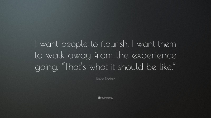 David Fincher Quote: “I want people to flourish. I want them to walk away from the experience going, “That’s what it should be like.””