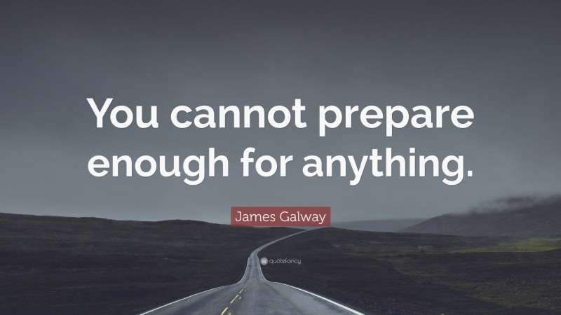 James Galway Quote: “You cannot prepare enough for anything.”