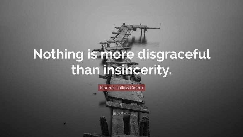 Marcus Tullius Cicero Quote: “Nothing is more disgraceful than insincerity.”