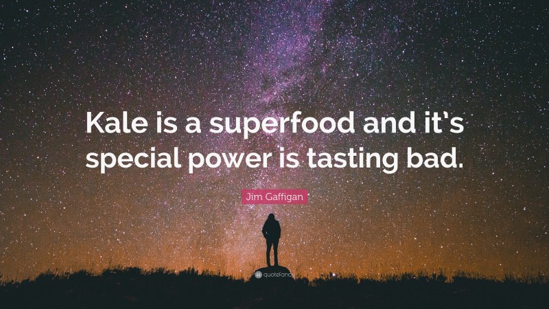 Jim Gaffigan Quote: “Kale is a superfood and it’s special power is tasting bad.”