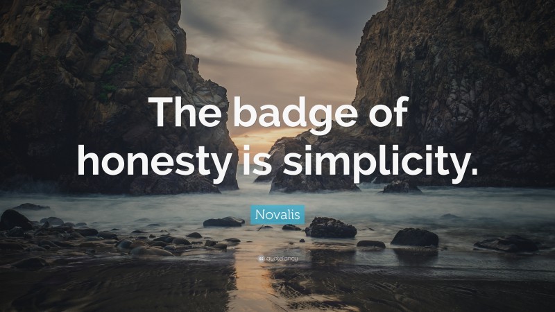 Novalis Quote: “The badge of honesty is simplicity.”
