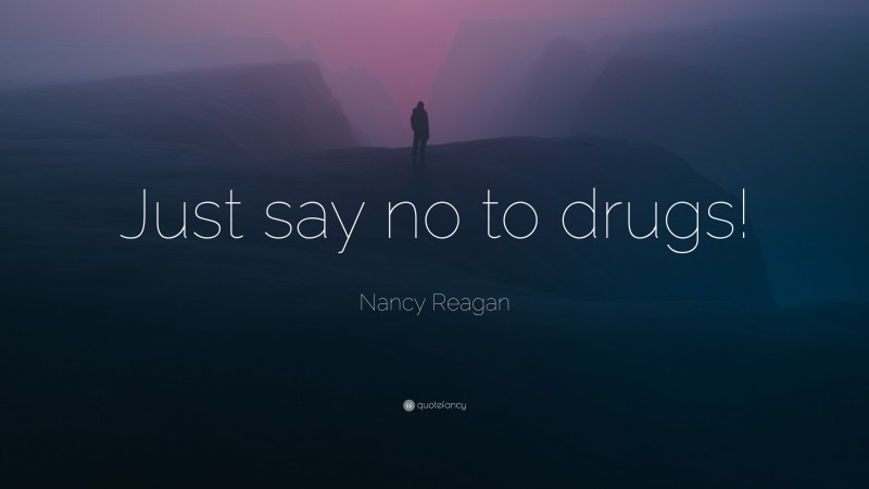 Nancy Reagan Quote: “Just say no to drugs!”
