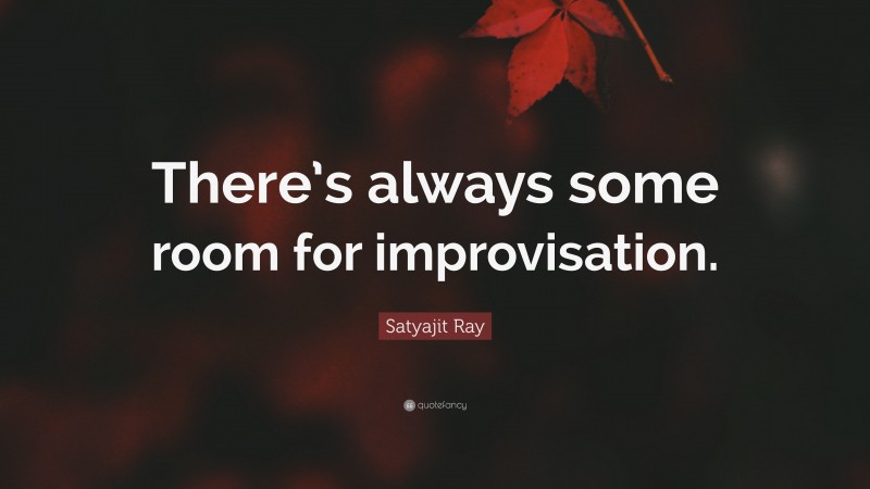 Satyajit Ray Quote: “There’s always some room for improvisation.”