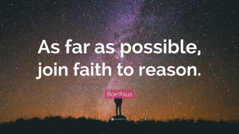 Boethius Quote: “As far as possible, join faith to reason.”
