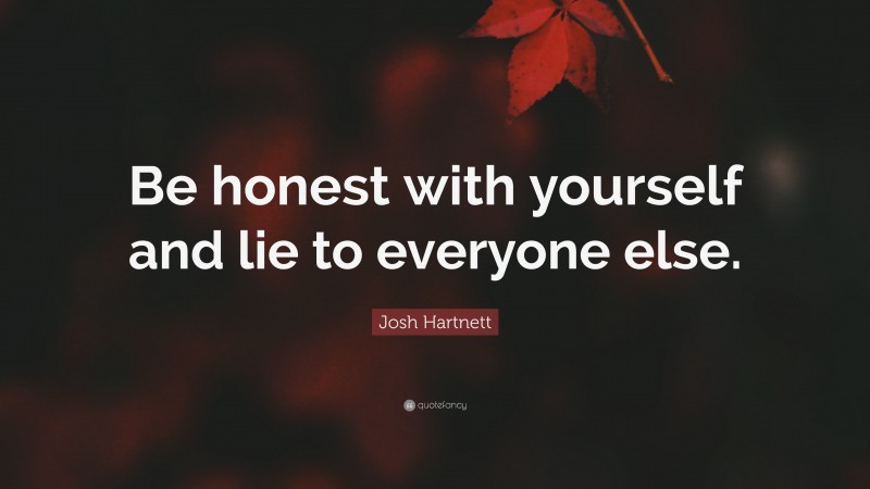 Josh Hartnett Quote: “Be honest with yourself and lie to everyone else.”