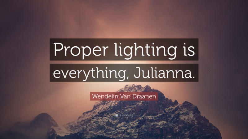 Wendelin Van Draanen Quote: “Proper lighting is everything, Julianna.”