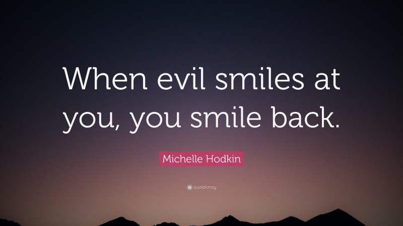 Michelle Hodkin Quote: “When evil smiles at you, you smile back.”