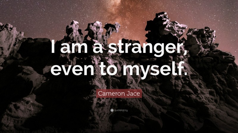 Cameron Jace Quote: “I am a stranger, even to myself.”