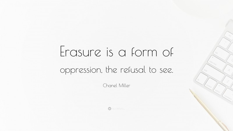Chanel Miller Quote: “Erasure is a form of oppression, the refusal to see.”