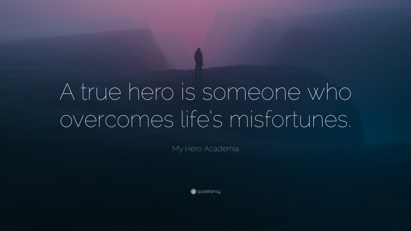My Hero Academia Quote: “A true hero is someone who overcomes life’s misfortunes.”