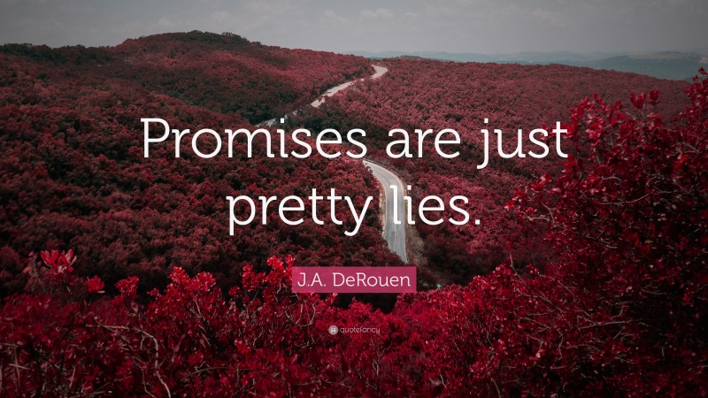 J.A. DeRouen Quote: “Promises are just pretty lies.”