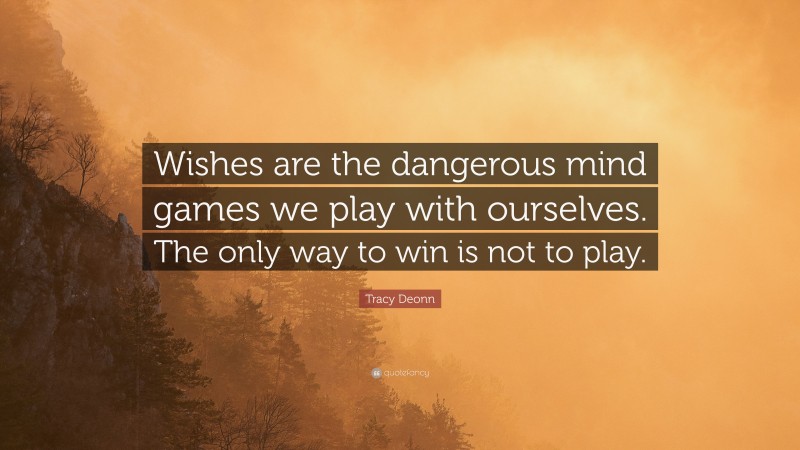 Tracy Deonn Quote: “Wishes are the dangerous mind games we play with ourselves. The only way to win is not to play.”