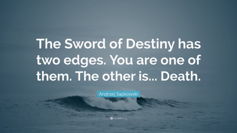 Andrzej Sapkowski Quote: “The Sword of Destiny has two edges. You are one of them. The other is... Death.”