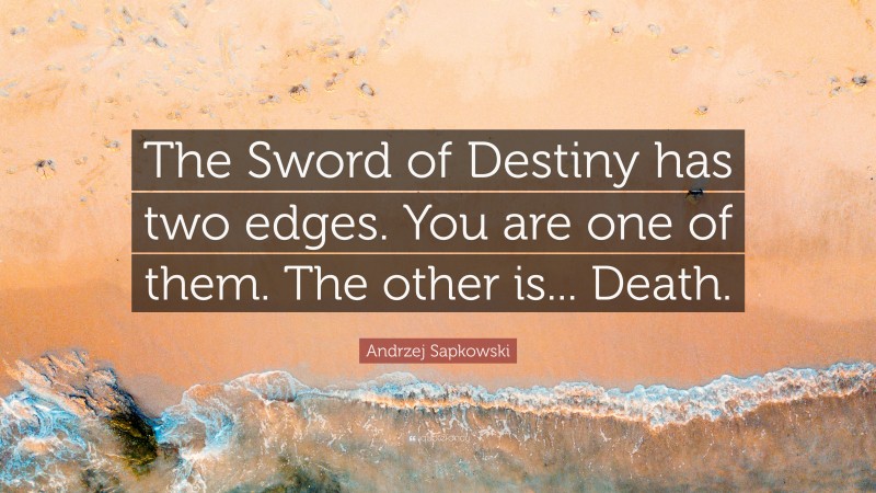 Andrzej Sapkowski Quote: “The Sword of Destiny has two edges. You are one of them. The other is... Death.”