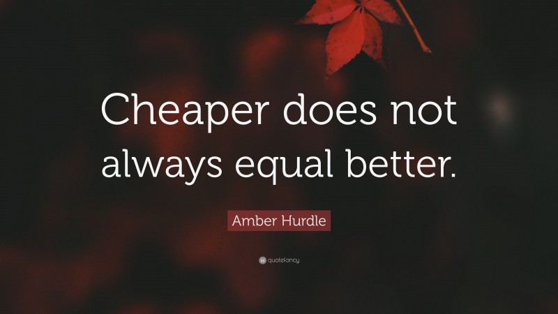 Amber Hurdle Quote: “Cheaper does not always equal better.”