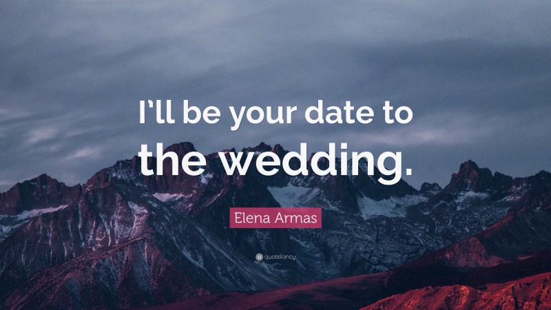 Elena Armas Quote: “I’ll be your date to the wedding.”