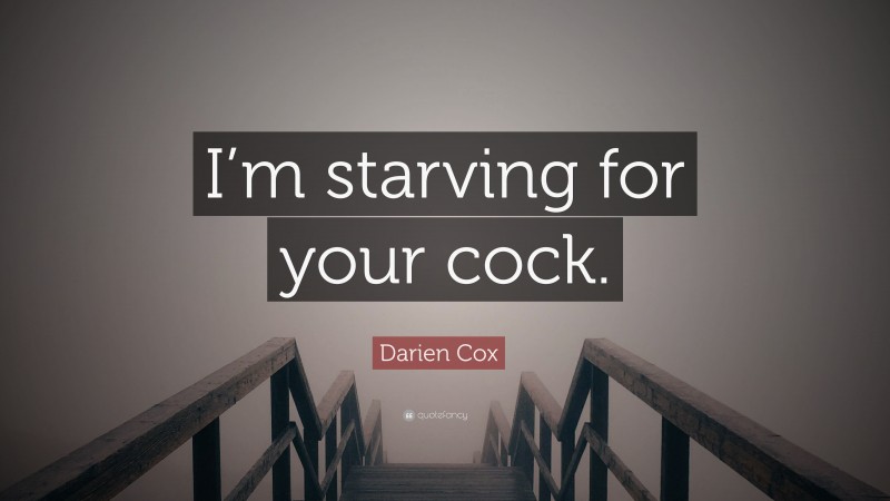 Darien Cox Quote: “I’m starving for your cock.”