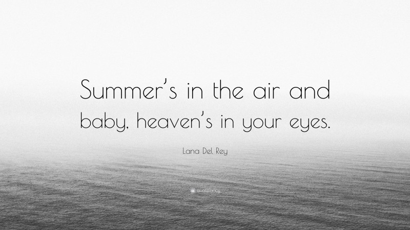 Lana Del Rey Quote: “Summer’s in the air and baby, heaven’s in your eyes.”