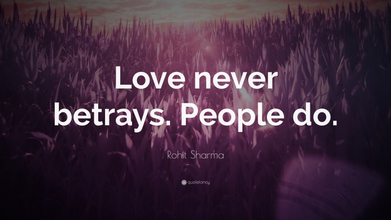 Rohit Sharma Quote: “Love never betrays. People do.”