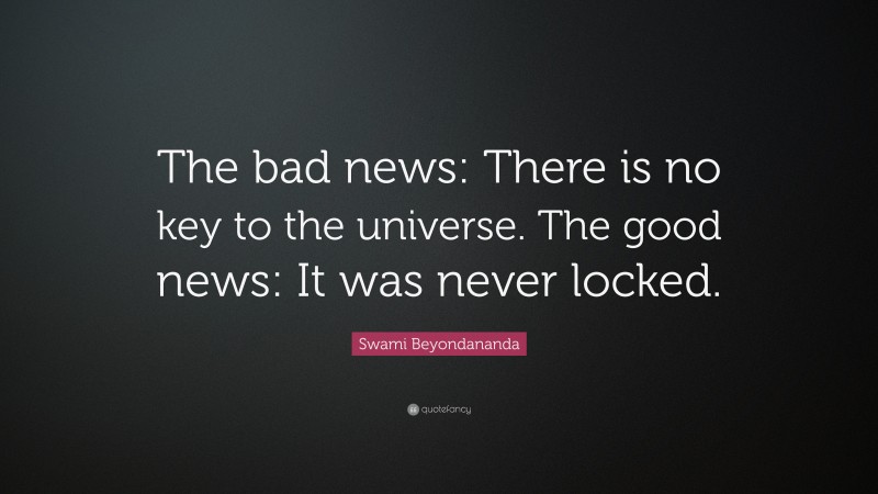 Swami Beyondananda Quote: “The bad news: There is no key to the universe. The good news: It was never locked.”