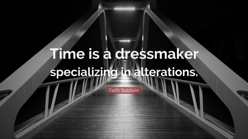 Faith Baldwin Quote: “Time is a dressmaker specializing in alterations.”