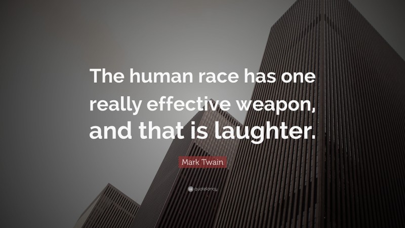 Mark Twain Quote: “The human race has one really effective weapon, and that is laughter.”