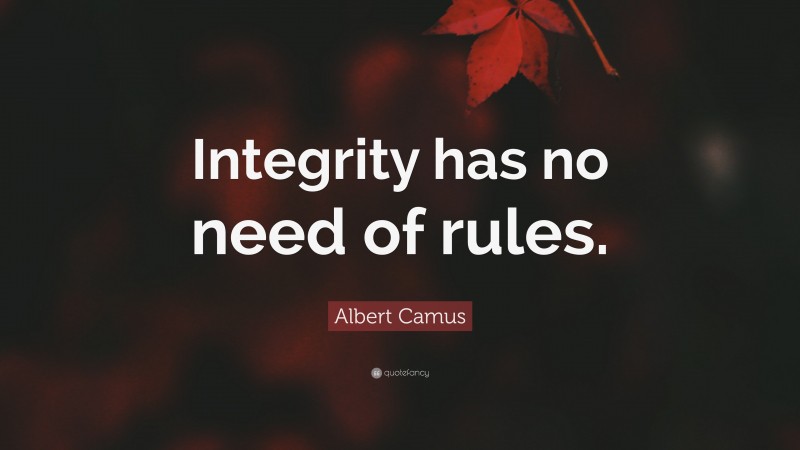 Albert Camus Quote: “Integrity has no need of rules.”