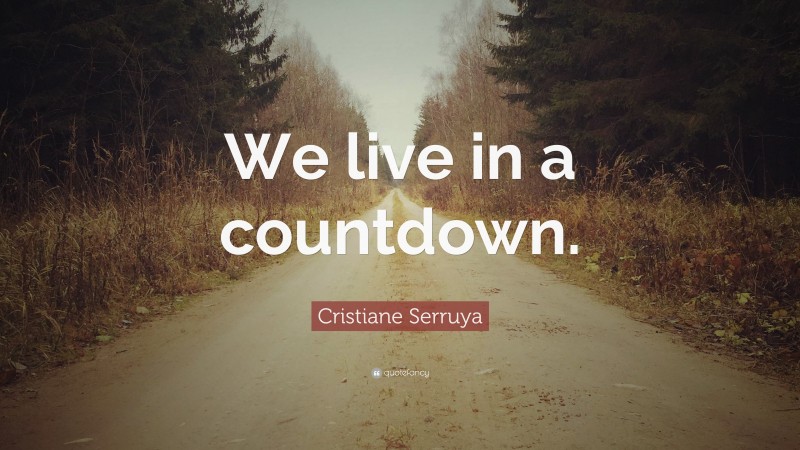 Cristiane Serruya Quote: “We live in a countdown.”