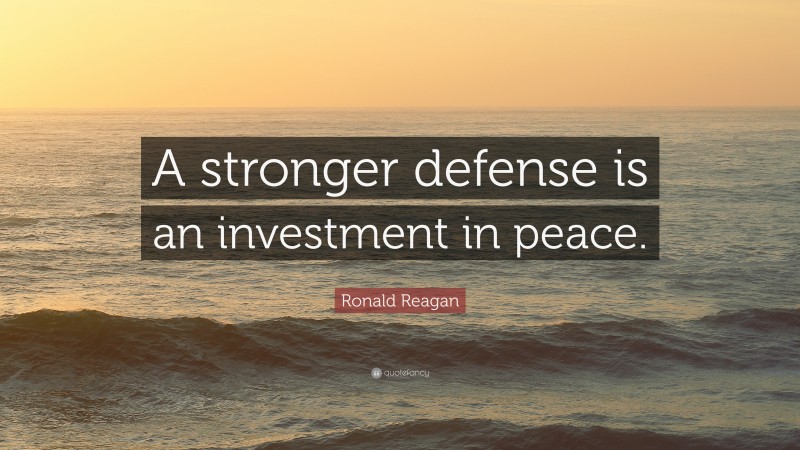 Ronald Reagan Quote: “A stronger defense is an investment in peace.”