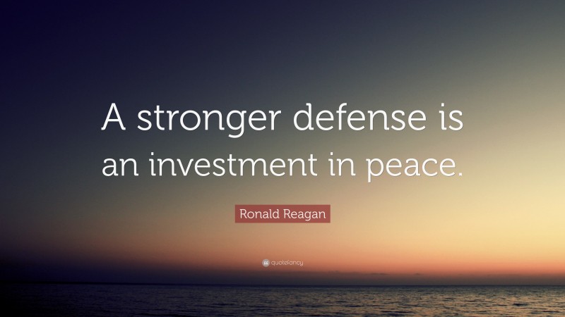 Ronald Reagan Quote: “A stronger defense is an investment in peace.”
