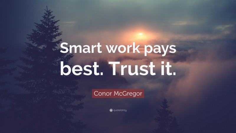 Conor McGregor Quote: “Smart work pays best. Trust it.”