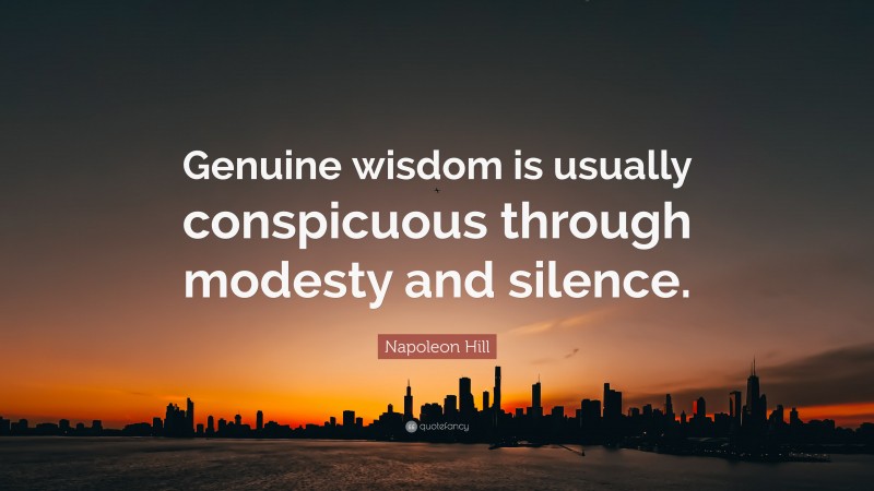 Napoleon Hill Quote: “Genuine wisdom is usually conspicuous through modesty and silence.”