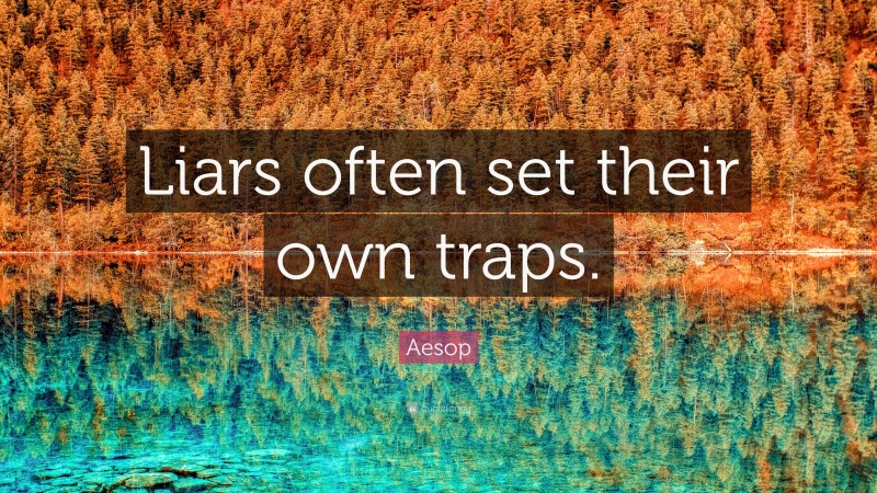 Aesop Quote: “Liars often set their own traps.”