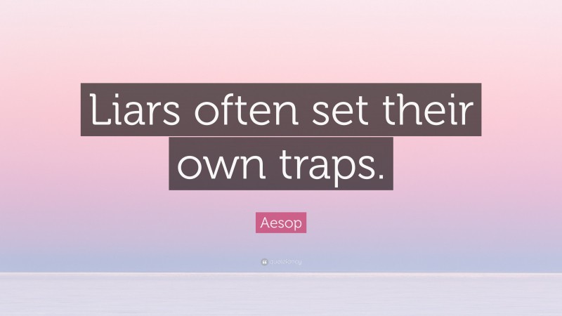 Aesop Quote: “Liars often set their own traps.”