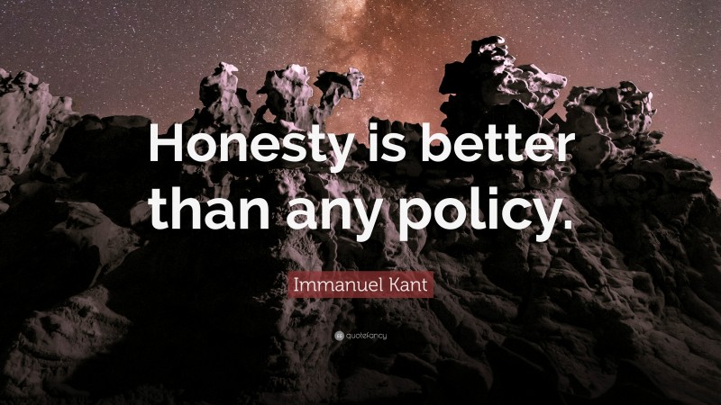 Immanuel Kant Quote: “Honesty is better than any policy.”