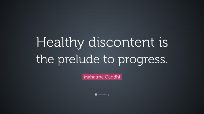 Mahatma Gandhi Quote: “Healthy discontent is the prelude to progress.”