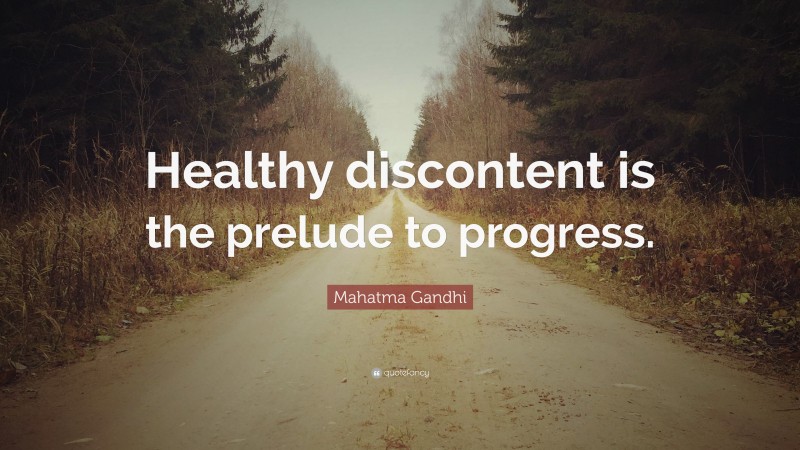 Mahatma Gandhi Quote: “Healthy discontent is the prelude to progress.”